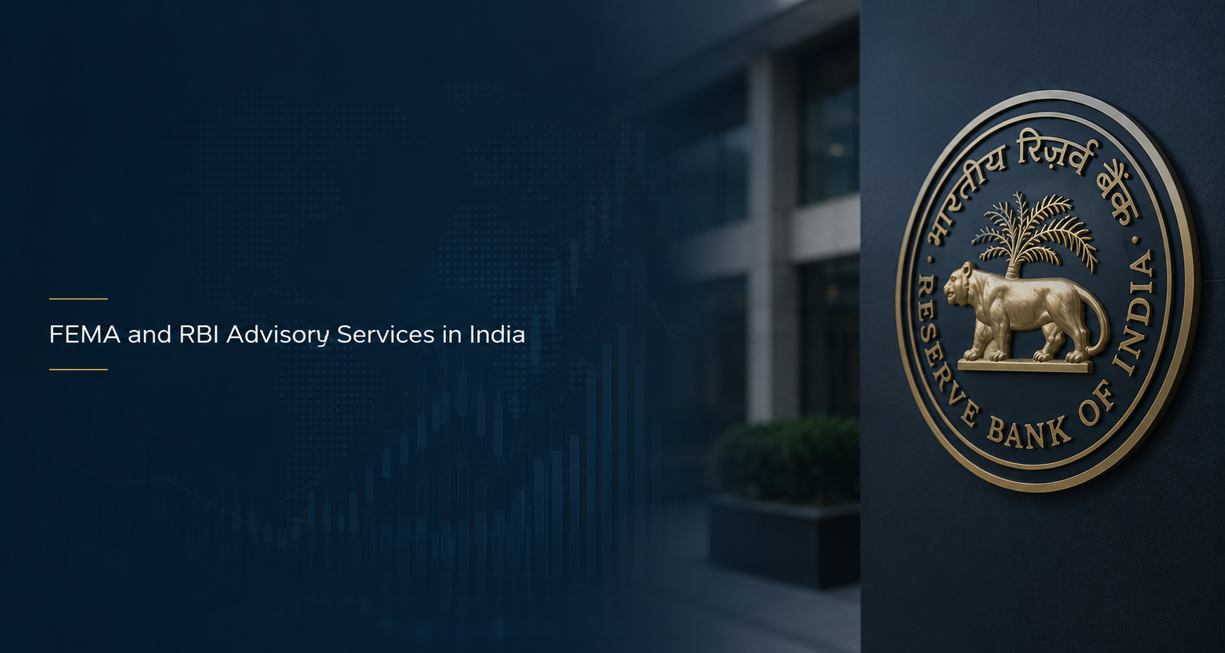 FEMA and RBI Advisory Services in India – Cross-border investment and FEMA compliance advisory